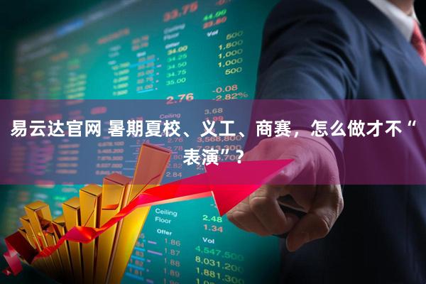 易云达官网 暑期夏校、义工、商赛，怎么做才不“表演”？